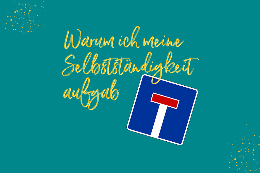 Warum ich meine Selbstständigkeit aufgab
