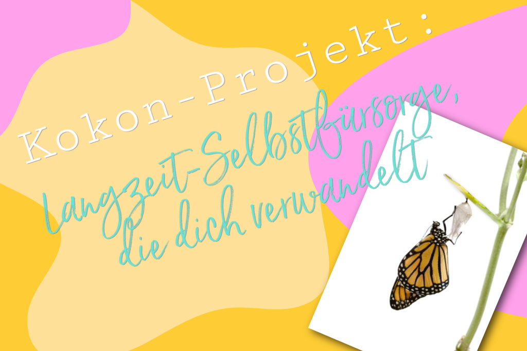 Kokon-Projekte: Langzeit-Selbstfürsorge, die dich verwandelt