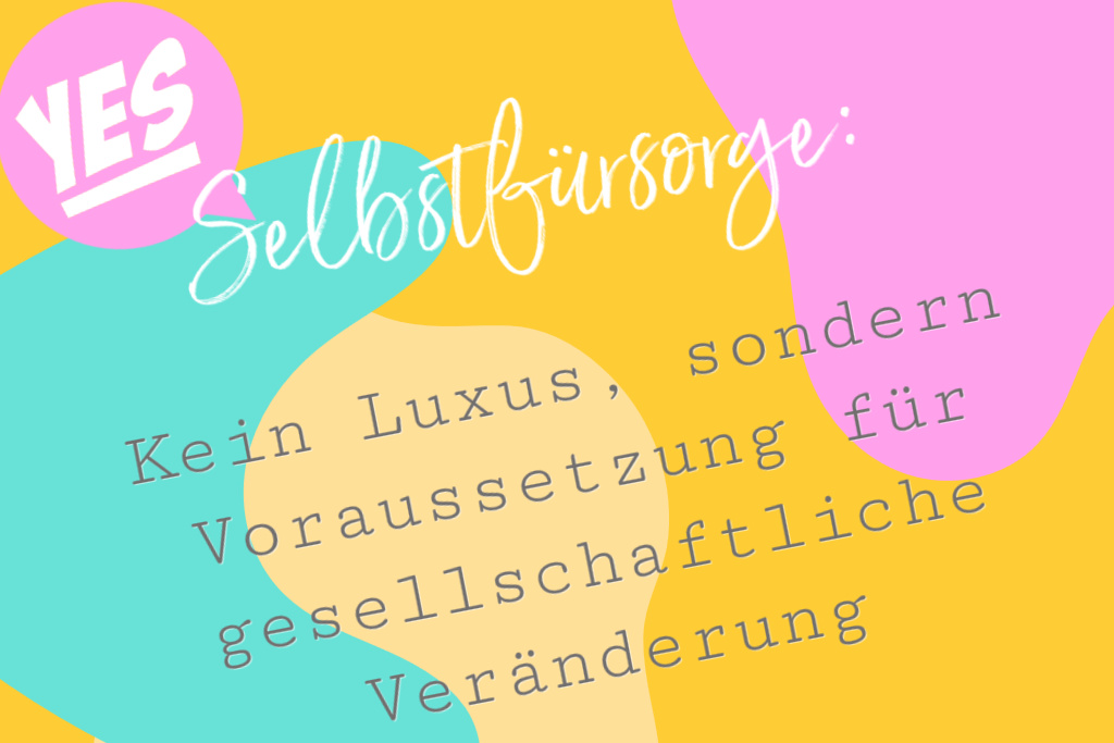 Selbstfürsorge ist kein Luxus, sondern Voraussetzung für gesellschaftliche Veränderung